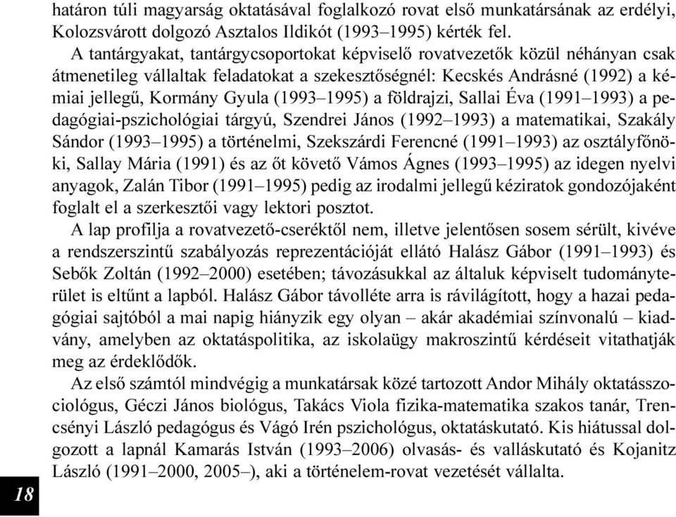 a földrajzi, Sallai Éva (1991 1993) a pedagógiai-pszichológiai tárgyú, Szendrei János (1992 1993) a matematikai, Szakály Sándor (1993 1995) a történelmi, Szekszárdi Ferencné (1991 1993) az
