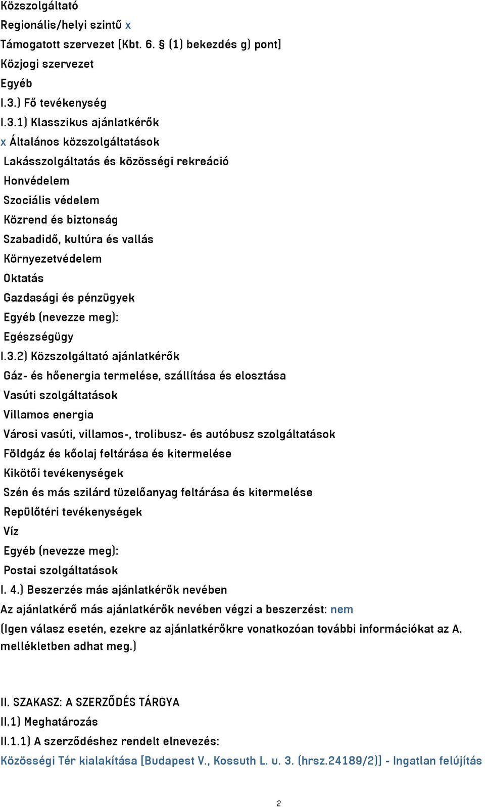 1) Klasszikus ajánlatkérők x Általános közszolgáltatások Lakásszolgáltatás és közösségi rekreáció Honvédelem Szociális védelem Közrend és biztonság Szabadidő, kultúra és vallás Környezetvédelem