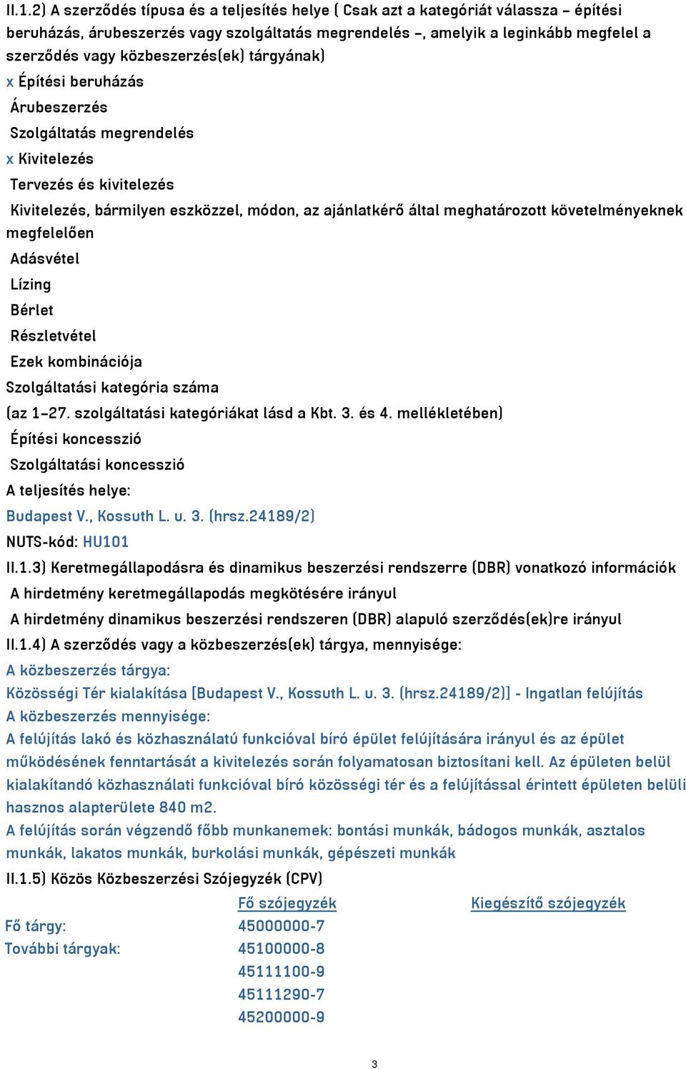 követelményeknek megfelelően Adásvétel Lízing Bérlet Részletvétel Ezek kombinációja Szolgáltatási kategória száma (az 1 27. szolgáltatási kategóriákat lásd a Kbt. 3. és 4.