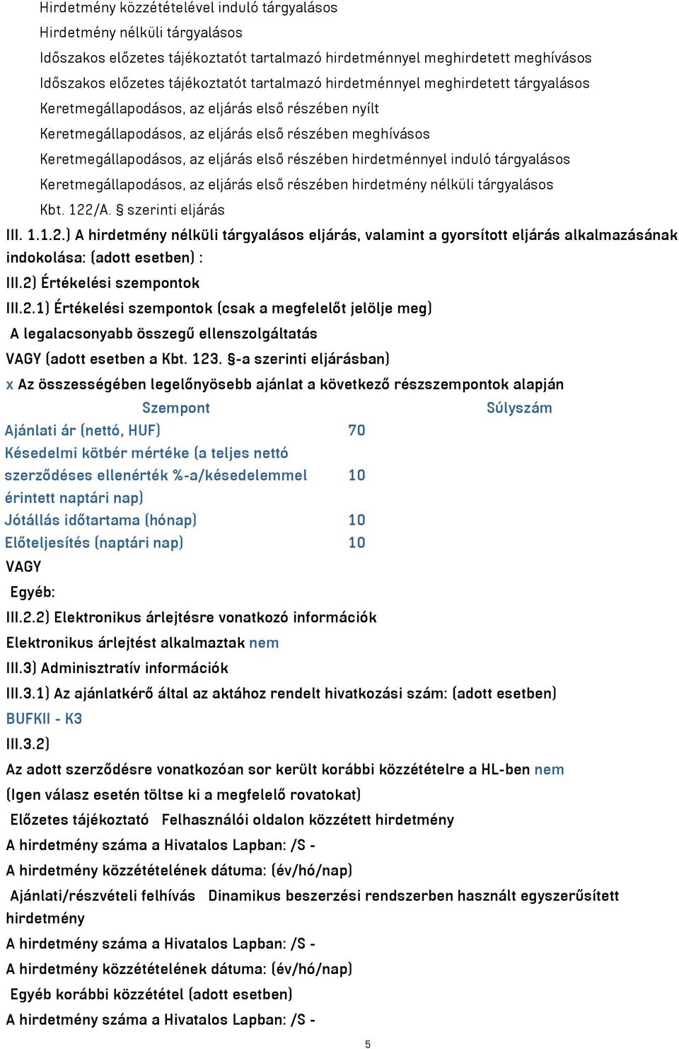 hirdetménnyel induló tárgyalásos Keretmegállapodásos, az eljárás első részében hirdetmény nélküli tárgyalásos Kbt. 122