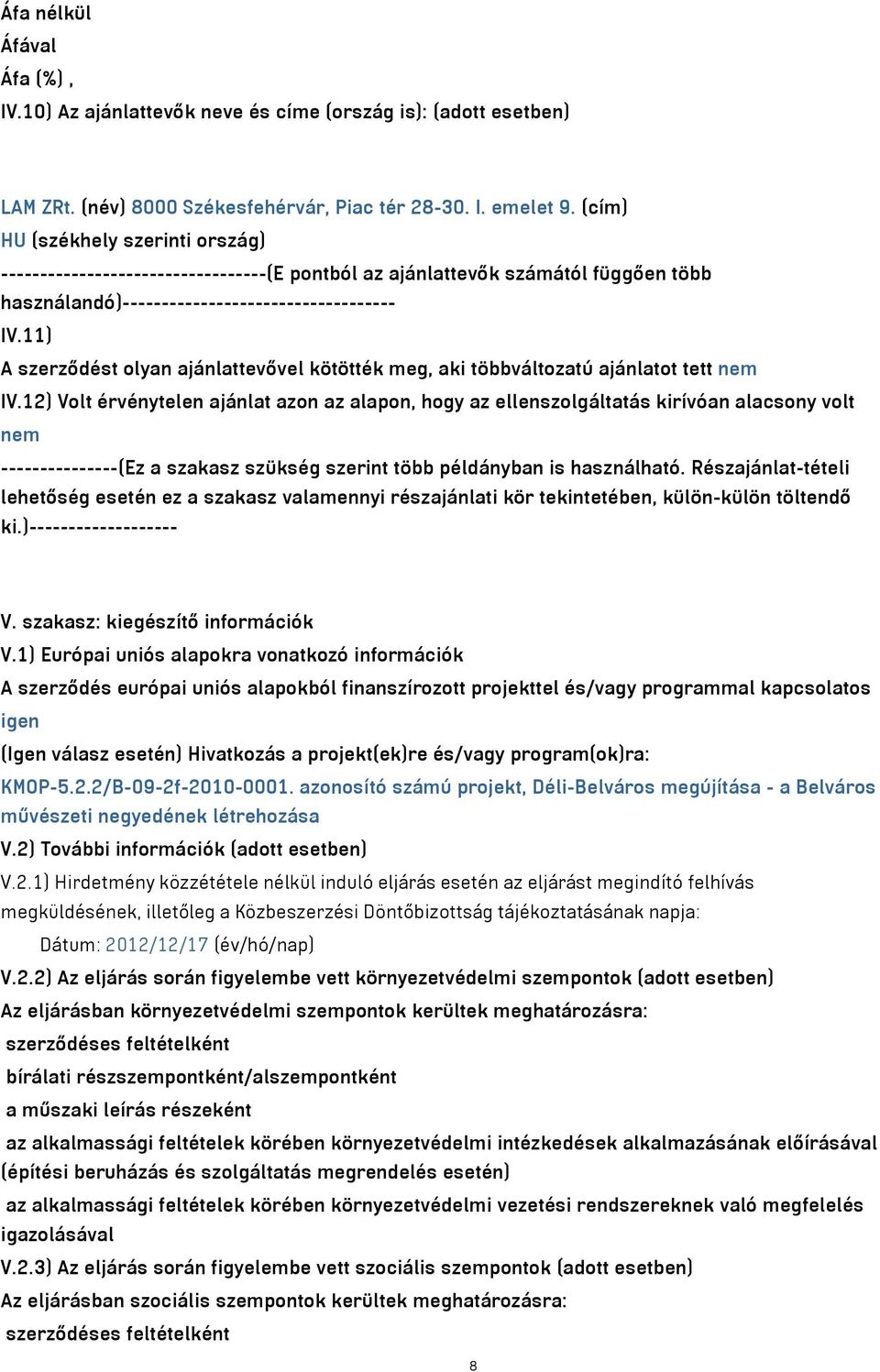 11) A szerződést olyan ajánlattevővel kötötték meg, aki többváltozatú ajánlatot tett nem IV.