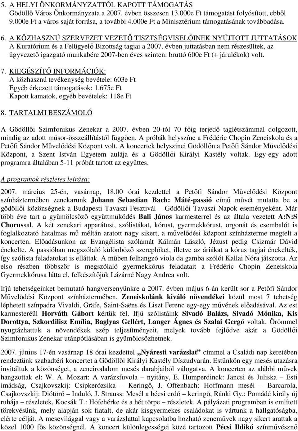 évben juttatásban nem részesültek, az ügyvezetı igazgató munkabére 2007-ben éves szinten: bruttó 600e Ft (+ járulékok) volt. 7.