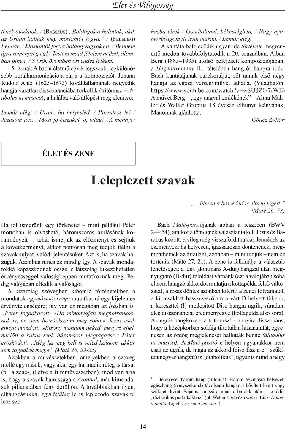 Johann Rudolf Ahle (1625 1673) koráldallamának negyedik hangja váratlan disszonanciába torkollik (tritónusz = diabolus in musica), a halálba való átlépést megjelenítve: Immár elég: / Uram, ha