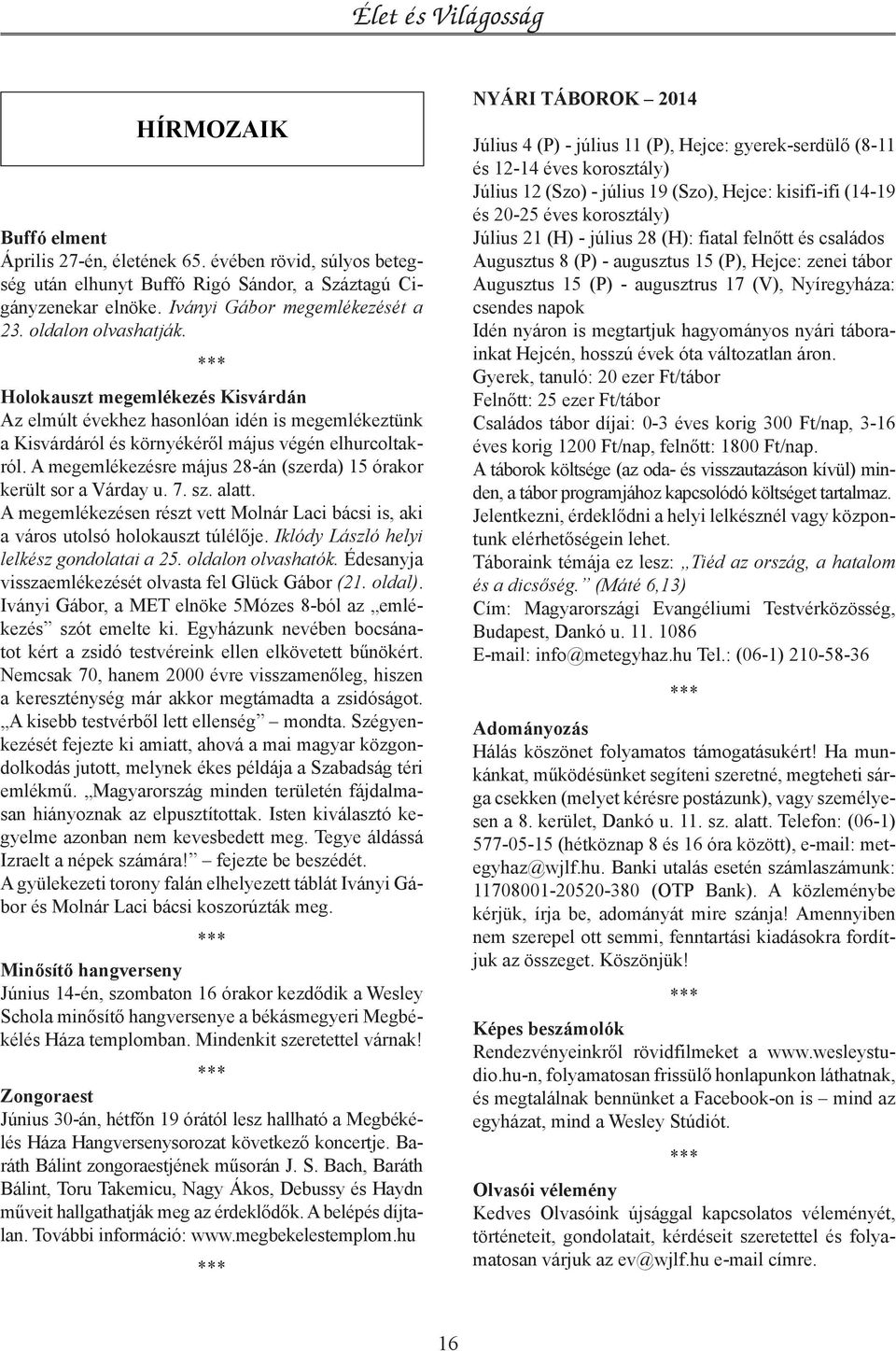 A megemlékezésre május 28-án (szerda) 15 órakor került sor a Várday u. 7. sz. alatt. A megemlékezésen részt vett Molnár Laci bácsi is, aki a város utolsó holokauszt túlélője.