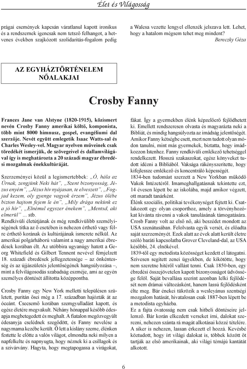 Bereczky Géza az EGYHÁZtörténelem nőalakjai Crosby Fanny Frances Jane van Alstyne (1820-1915), közismert nevén Crosby Fanny amerikai költő, komponista, több mint 8000 himnusz, gospel, evangéliumi dal