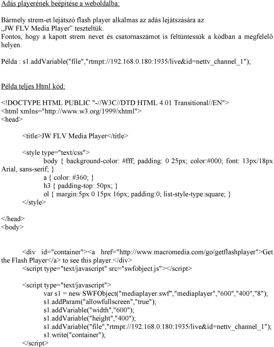 180:1935/live&id=nettv_channel_1"); Példa teljes Html kód: <!DOCTYPE HTML PUBLIC "-//W3C//DTD HTML 4.01 Transitional//EN"> <html xmlns="http://www.w3.