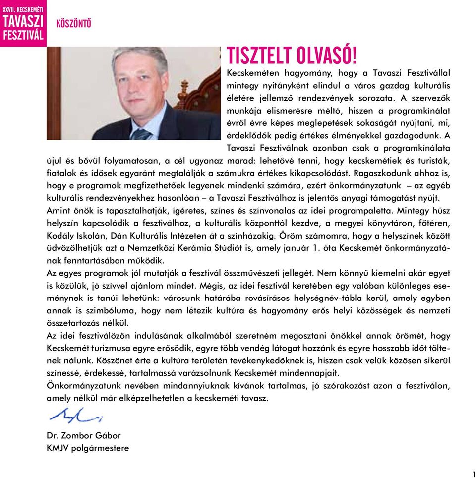 A Tavaszi Fesztiválnak azonban csak a programkínálata újul és bővül folyamatosan, a cél ugyanaz marad: lehetővé tenni, hogy kecskemétiek és turisták, fiatalok és idősek egyaránt megtalálják a