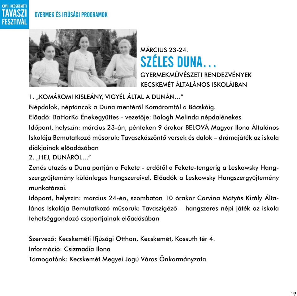 Előadó: BaHorKa Énekegyüttes - vezetője: Balogh Melinda népdalénekes Időpont, helyszín: március 23-án, pénteken 9 órakor BELOVÁ Magyar Ilona Általános Iskolája Bemutatkozó műsoruk: Tavaszköszöntő