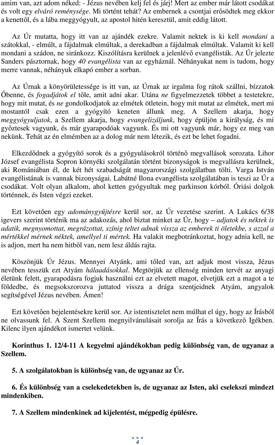 Valamit nektek is ki kell mondani a szátokkal, - elmúlt, a fájdalmak elmúltak, a derekadban a fájdalmak elmúltak. Valamit ki kell mondani a szádon, ne siránkozz.