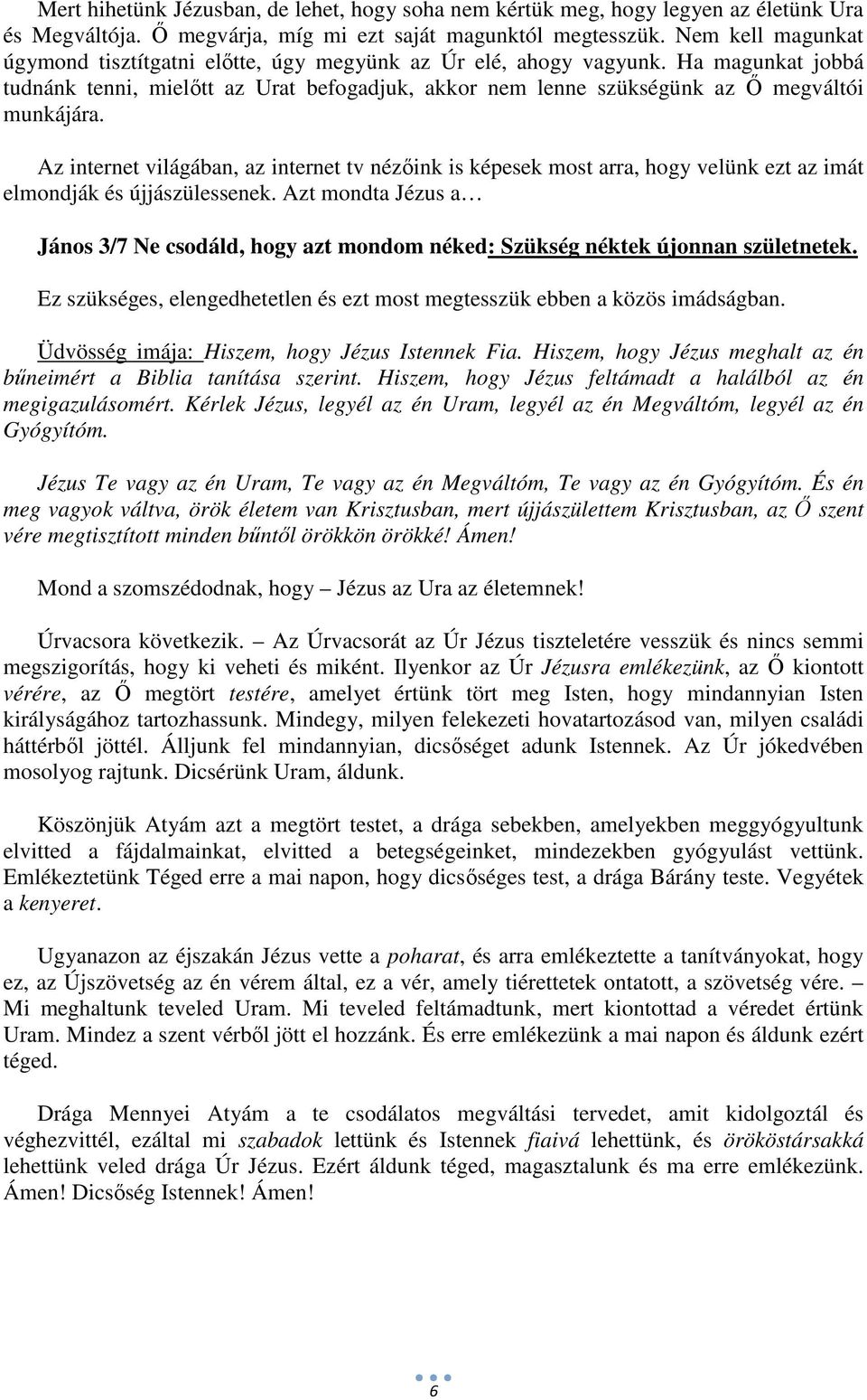 Az internet világában, az internet tv nézőink is képesek most arra, hogy velünk ezt az imát elmondják és újjászülessenek.