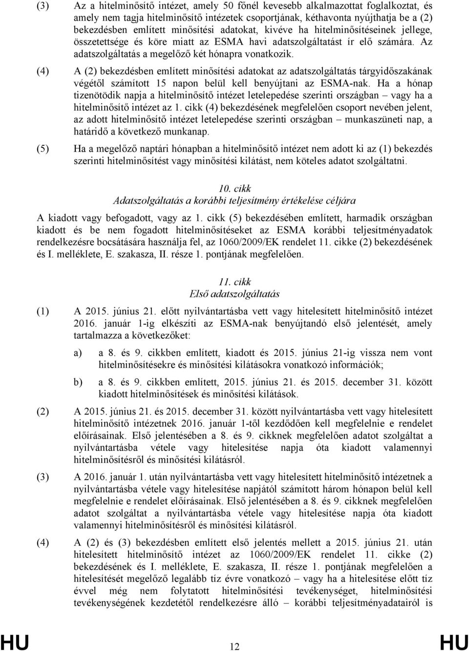 (4) A (2) bekezdésben említett minősítési adatokat az adatszolgáltatás tárgyidőszakának végétől számított 15 napon belül kell benyújtani az ESMA-nak.