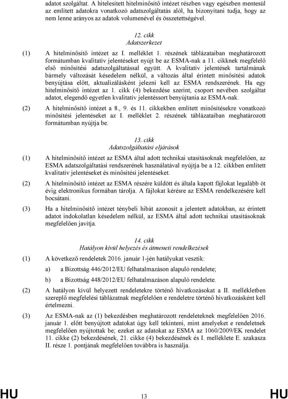 összetettségével. 12. cikk Adatszerkezet (1) A hitelminősítő intézet az I. melléklet 1. részének táblázataiban meghatározott formátumban kvalitatív jelentéseket nyújt be az ESMA-nak a 11.