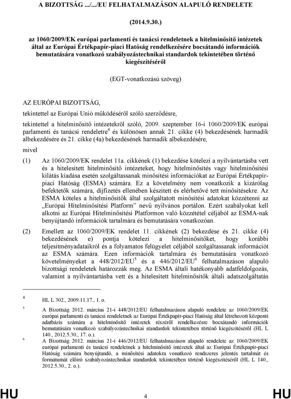 szabályozástechnikai standardok tekintetében történő kiegészítéséről (EGT-vonatkozású szöveg) AZ EURÓPAI BIZOTTSÁG, tekintettel az Európai Unió működéséről szóló szerződésre, tekintettel a