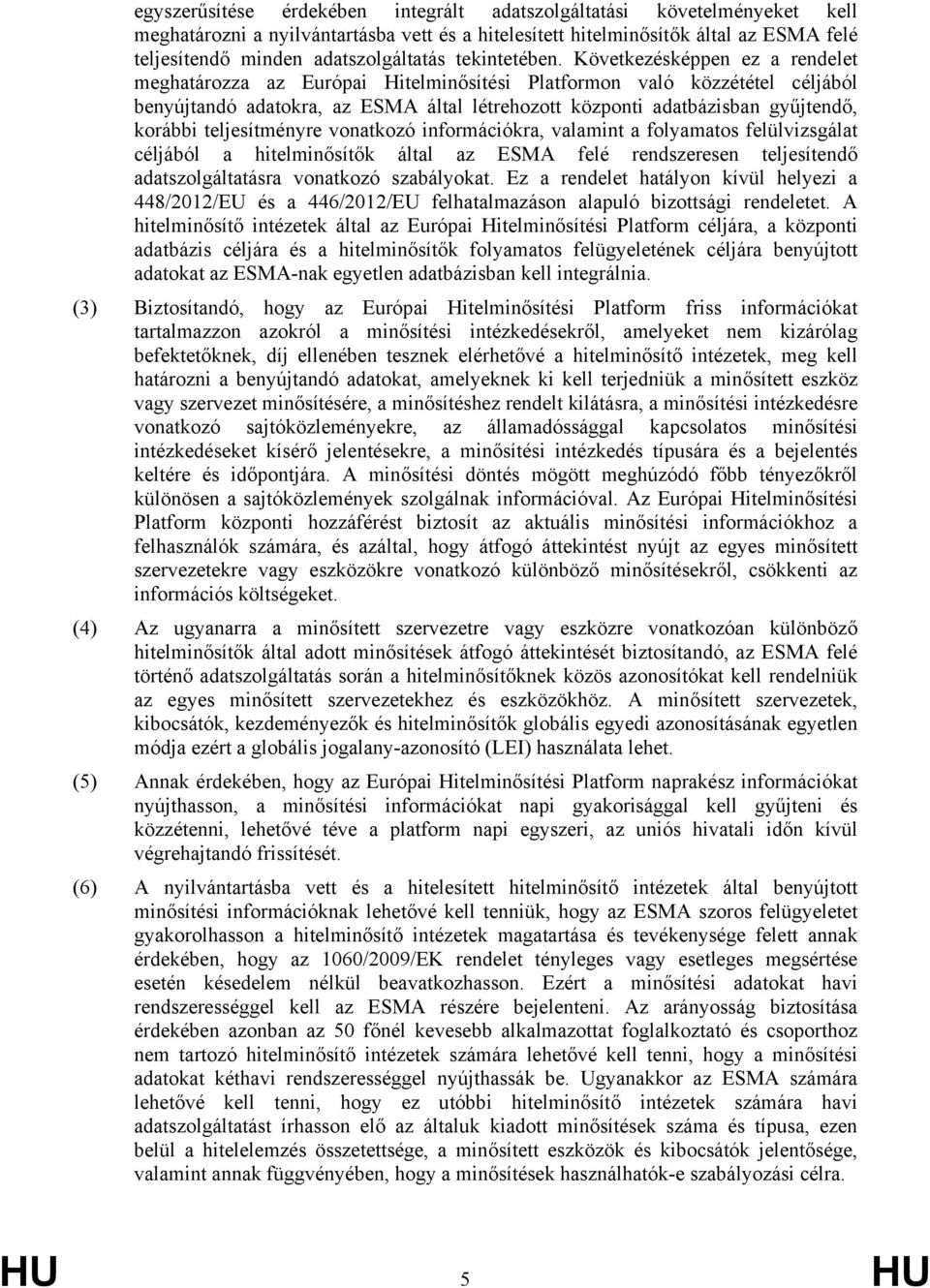 Következésképpen ez a rendelet meghatározza az Európai Hitelminősítési Platformon való közzététel céljából benyújtandó adatokra, az ESMA által létrehozott központi adatbázisban gyűjtendő, korábbi