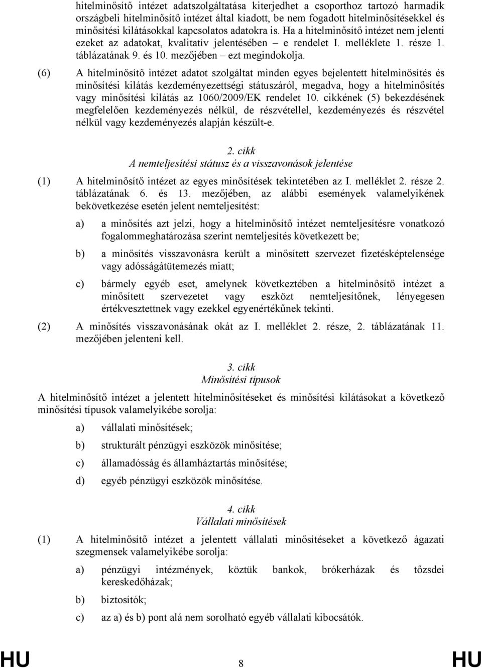 (6) A hitelminősítő intézet adatot szolgáltat minden egyes bejelentett hitelminősítés és minősítési kilátás kezdeményezettségi státuszáról, megadva, hogy a hitelminősítés vagy minősítési kilátás az