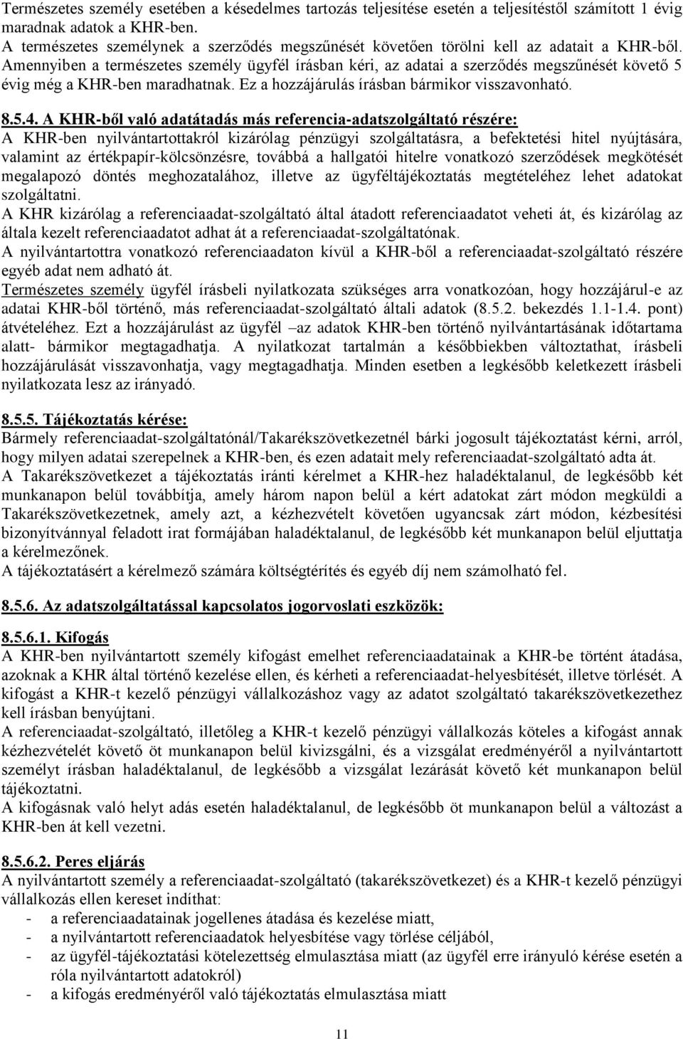 Amennyiben a természetes személy ügyfél írásban kéri, az adatai a szerződés megszűnését követő 5 évig még a KHR-ben maradhatnak. Ez a hozzájárulás írásban bármikor visszavonható. 8.5.4.