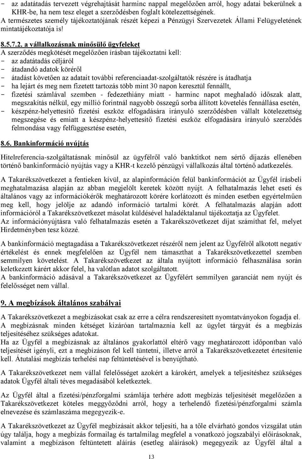 a vállalkozásnak minősülő ügyfeleket A szerződés megkötését megelőzően írásban tájékoztatni kell: - az adatátadás céljáról - átadandó adatok köréről - átadást követően az adatait további