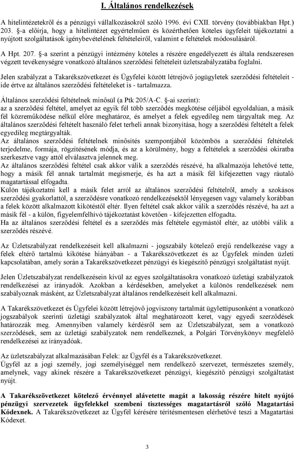 -a szerint a pénzügyi intézmény köteles a részére engedélyezett és általa rendszeresen végzett tevékenységre vonatkozó általános szerződési feltételeit üzletszabályzatába foglalni.