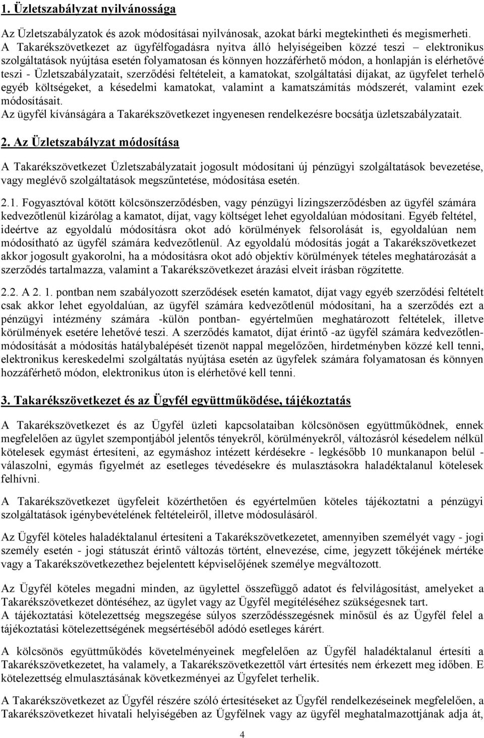 Üzletszabályzatait, szerződési feltételeit, a kamatokat, szolgáltatási díjakat, az ügyfelet terhelő egyéb költségeket, a késedelmi kamatokat, valamint a kamatszámítás módszerét, valamint ezek