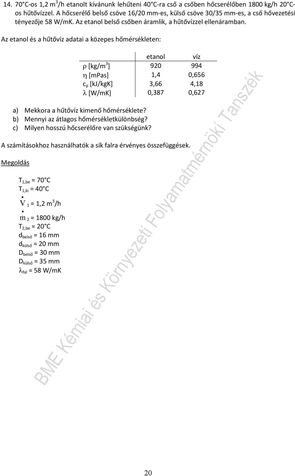 Az etanol é a űtővíz adatai a közepe őérékleten: etanol víz ρ [/ ] 90 99 η [Pa], 0,656 c p [/K],66,8 λ [/K] 0,87 0,67 a) Mekkora a űtővíz kienő