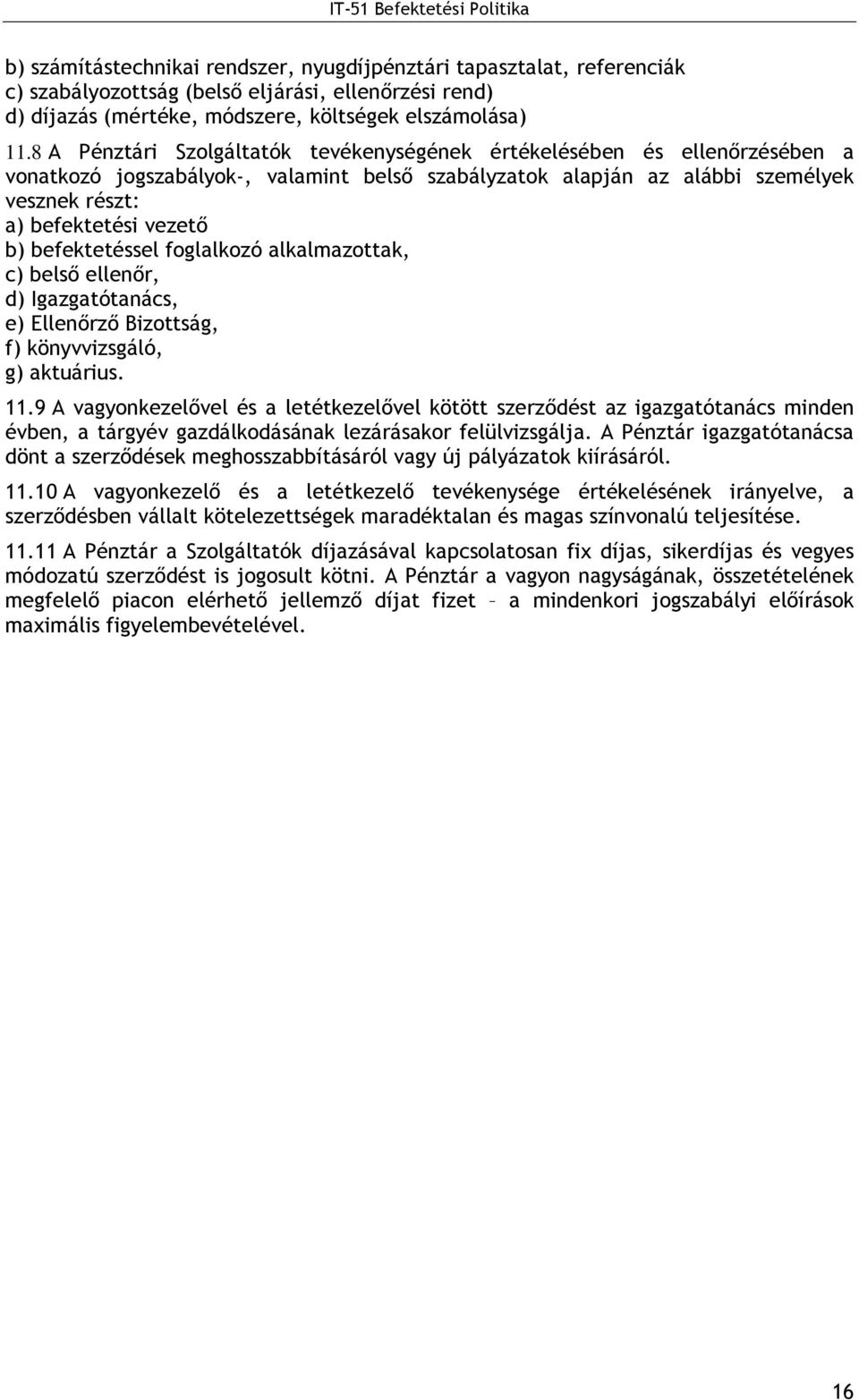 befektetéssel foglalkozó alkalmazottak, c) belsı ellenır, d) Igazgatótanács, e) Ellenırzı Bizottság, f) könyvvizsgáló, g) aktuárius. 11.