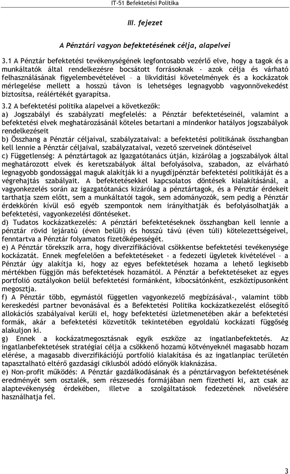 a likviditási követelmények és a kockázatok mérlegelése mellett a hosszú távon is lehetséges legnagyobb vagyonnövekedést biztosítsa, reálértékét gyarapítsa. 3.