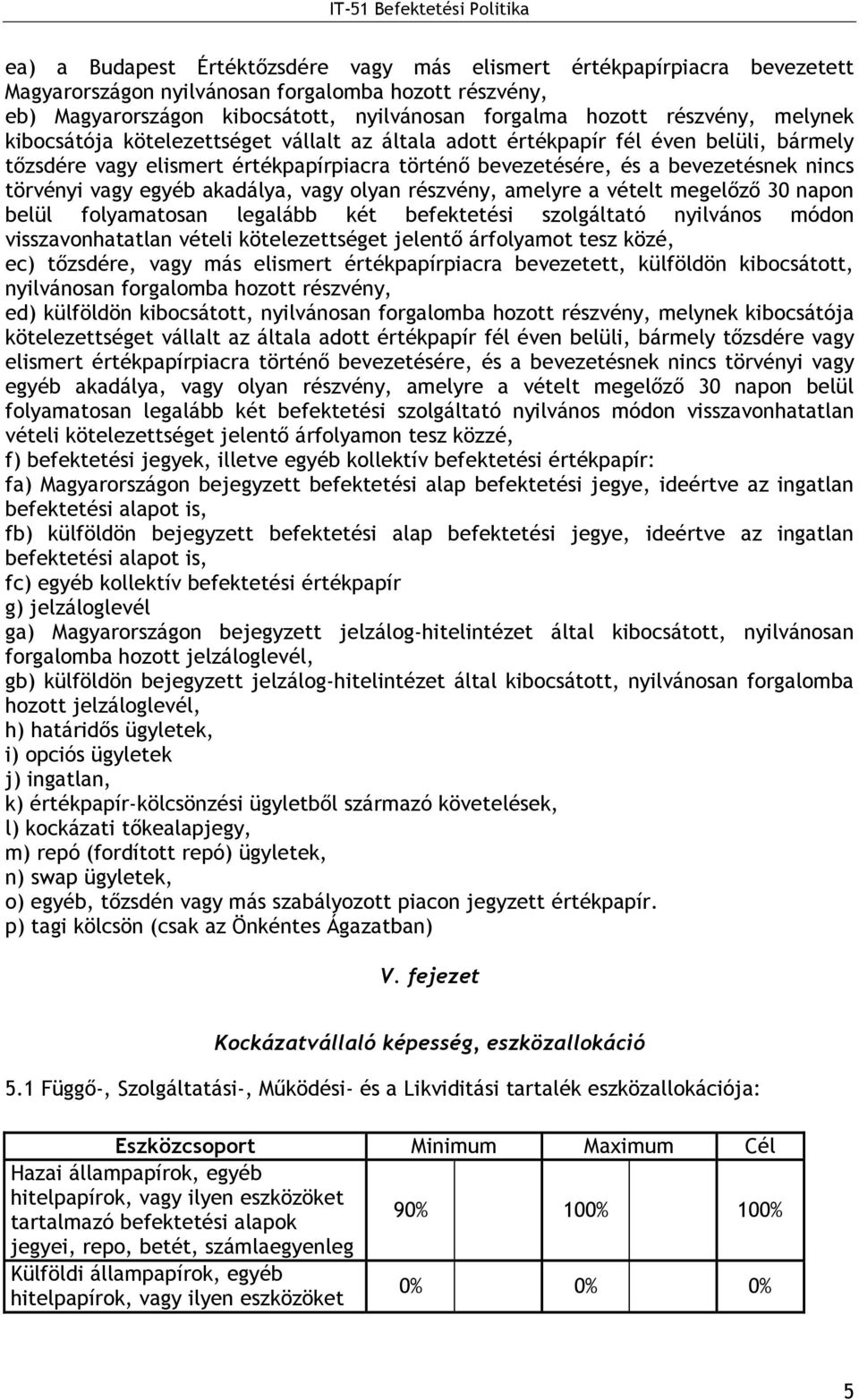 egyéb akadálya, vagy olyan részvény, amelyre a vételt megelızı 30 napon belül folyamatosan legalább két befektetési szolgáltató nyilvános módon visszavonhatatlan vételi kötelezettséget jelentı