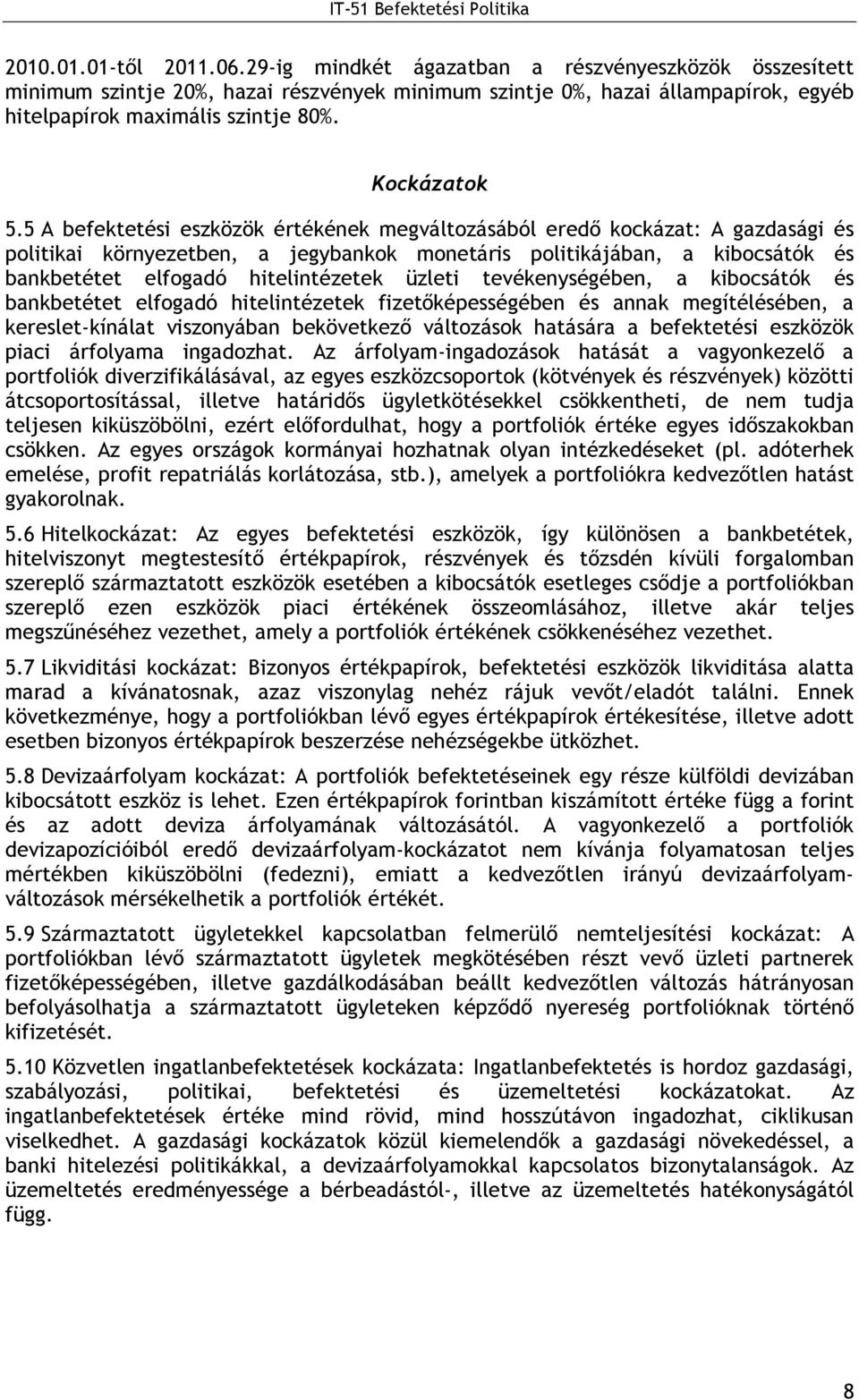 5 A befektetési eszközök értékének megváltozásából eredı kockázat: A gazdasági és politikai környezetben, a jegybankok monetáris politikájában, a kibocsátók és bankbetétet elfogadó hitelintézetek