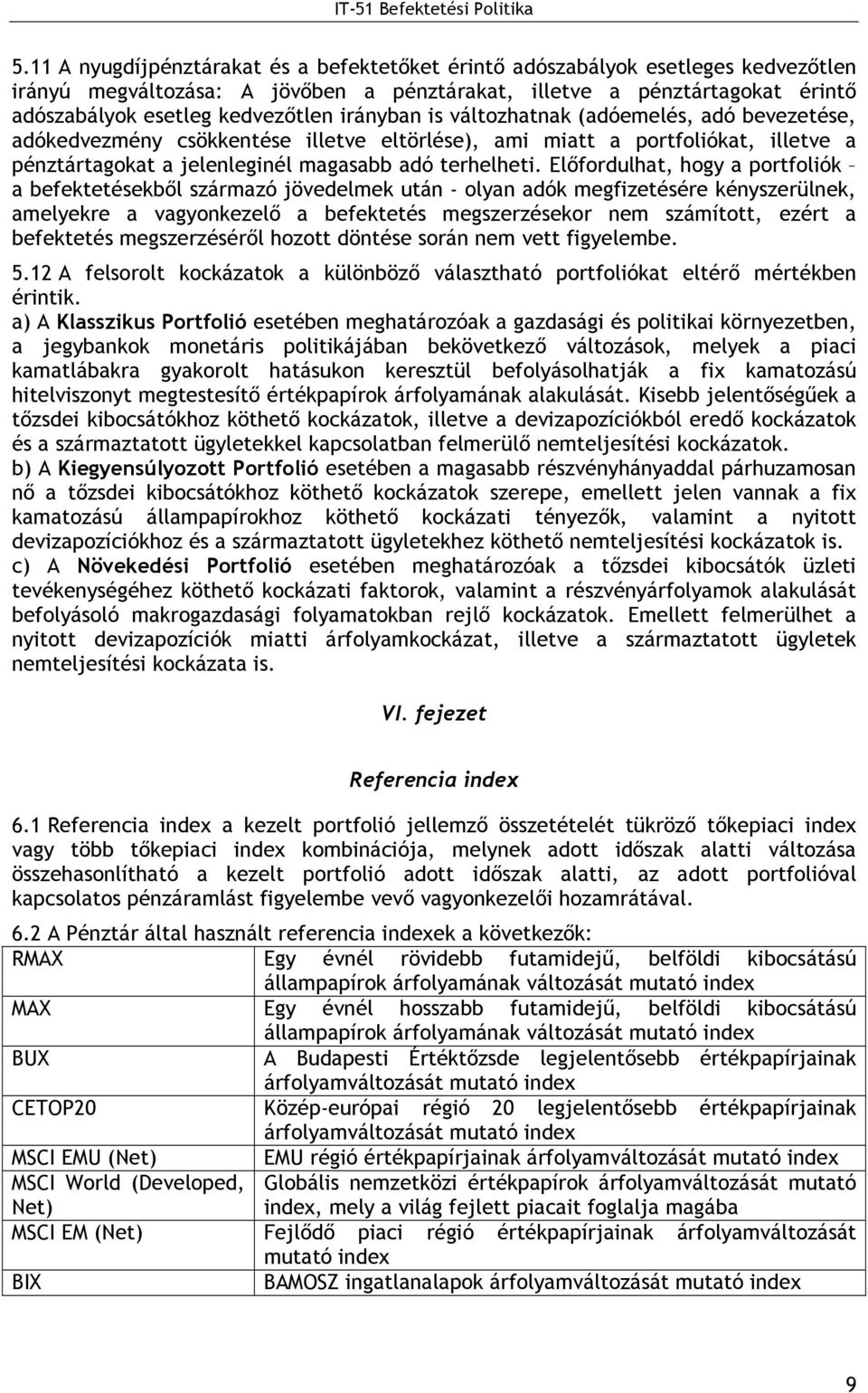 Elıfordulhat, hogy a portfoliók a befektetésekbıl származó jövedelmek után - olyan adók megfizetésére kényszerülnek, amelyekre a vagyonkezelı a befektetés megszerzésekor nem számított, ezért a