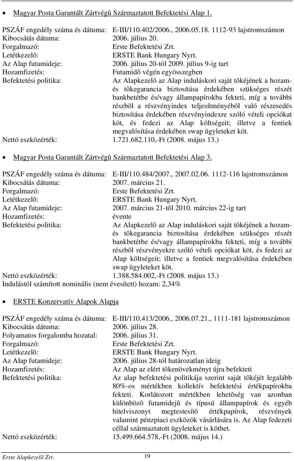 július 9-ig tart Hozamfizetés: Futamidõ végén egyösszegben Befektetési politika: Az Alapkezelõ az Alap induláskori saját tõkéjének a hozamés tõkegarancia biztosítása érdekében szükséges részét