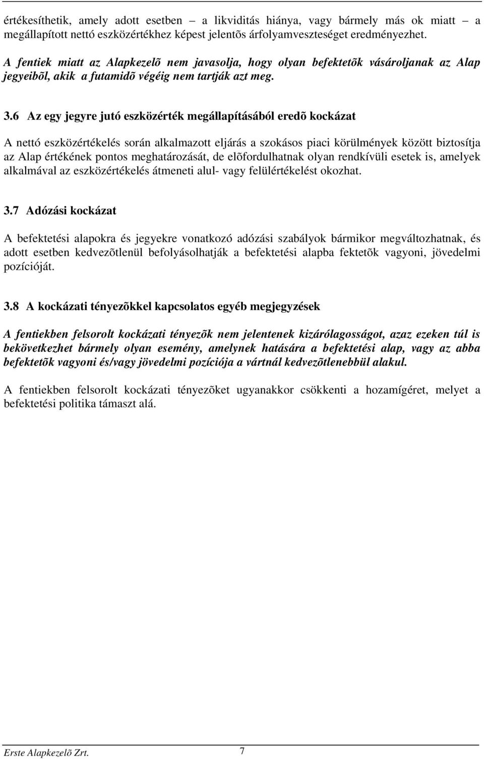 6 Az egy jegyre jutó eszközérték megállapításából eredõ kockázat A nettó eszközértékelés során alkalmazott eljárás a szokásos piaci körülmények között biztosítja az Alap értékének pontos