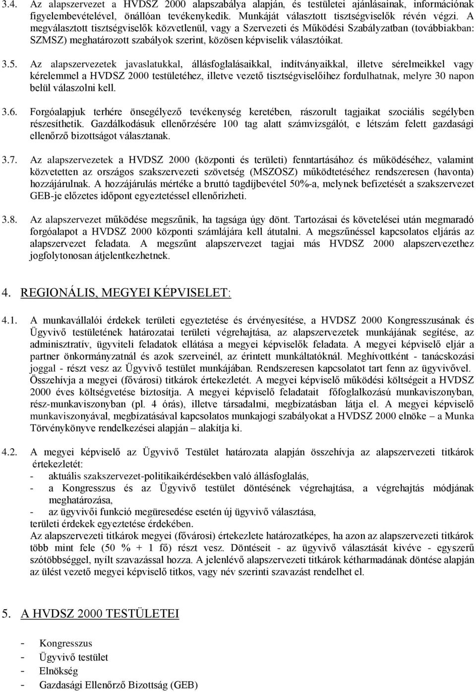 Az alapszervezetek javaslatukkal, állásfoglalásaikkal, indítványaikkal, illetve sérelmeikkel vagy kérelemmel a HVDSZ 2000 testületéhez, illetve vezető tisztségviselőihez fordulhatnak, melyre 30 napon