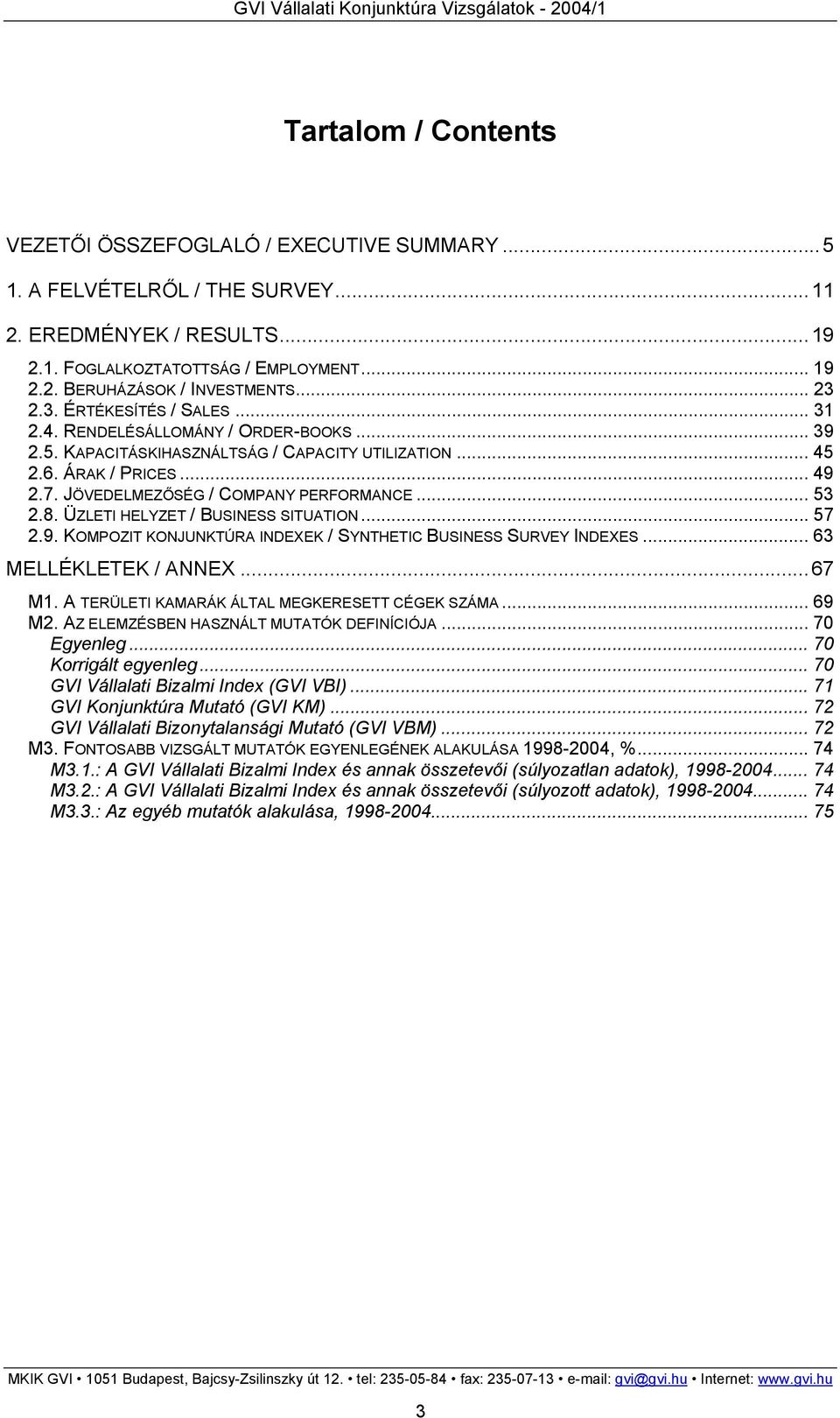 JÖVEDELMEZŐSÉG / COMPANY PERFORMANCE... 53 2.8. ÜZLETI HELYZET / BUSINESS SITUATION... 57 2.9. KOMPOZIT KONJUNKTÚRA INDEXEK / SYNTHETIC BUSINESS SURVEY INDEXES... 63 MELLÉKLETEK / ANNEX...67 M1.