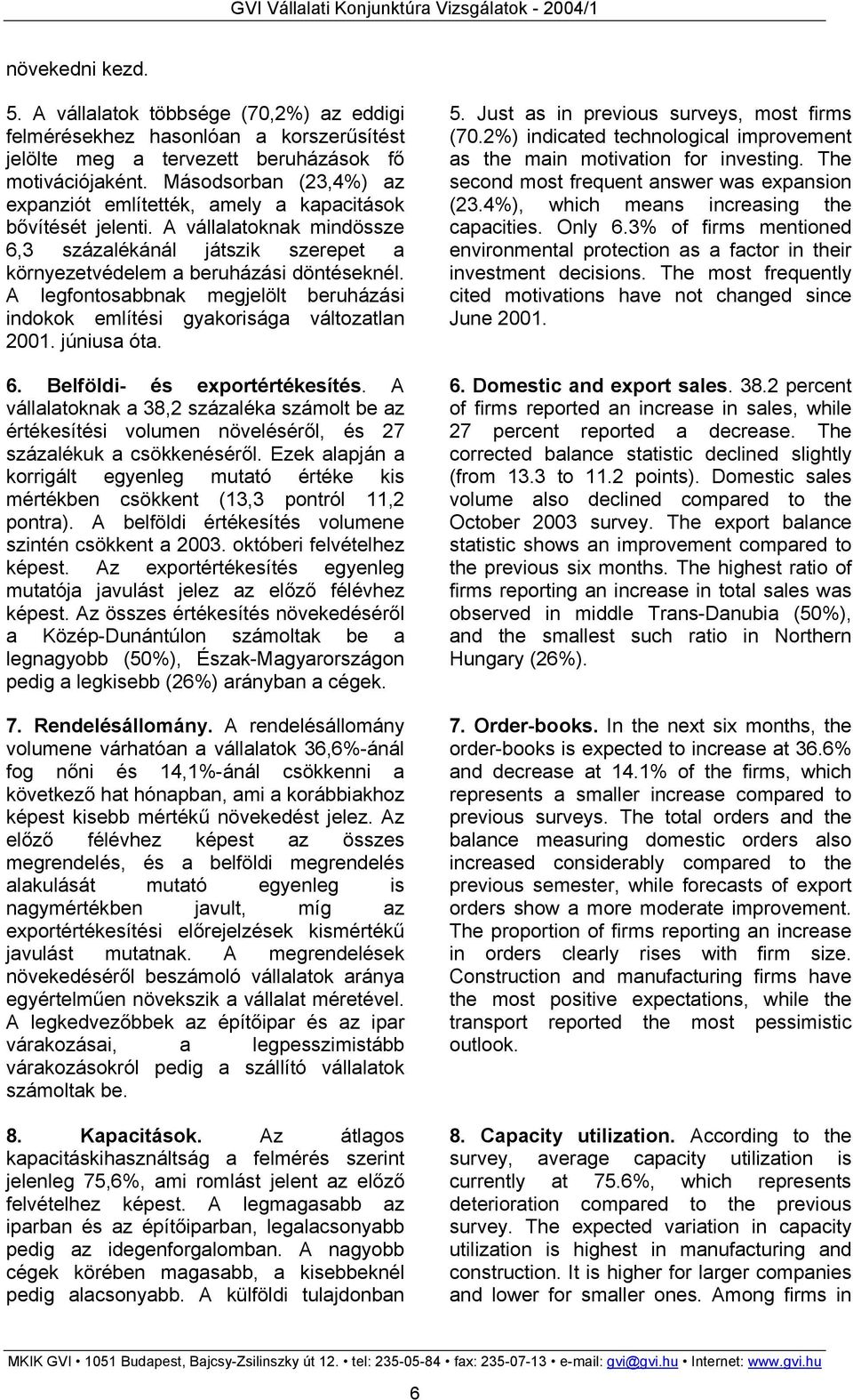 A legfontosabbnak megjelölt beruházási indokok említési gyakorisága változatlan. a óta. 6. Belföldi- és exportértékesítés.