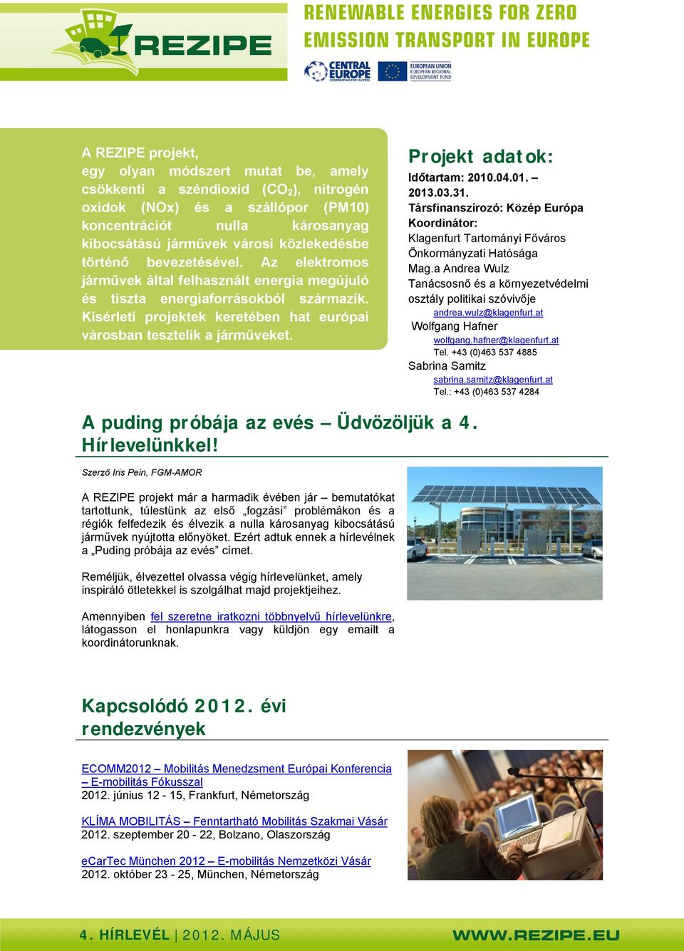 Kísérleti projektek keretében hat európai városban tesztelik a járműveket. Projekt adatok: Időtartam: 2010.04.01. 2013.03.31.