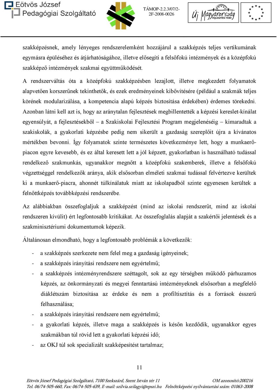 A rendszerváltás óta a középfokú szakképzésben lezajlott, illetve megkezdett folyamatok alapvetően korszerűnek tekinthetők, és ezek eredményeinek kibővítésére (például a szakmák teljes körének