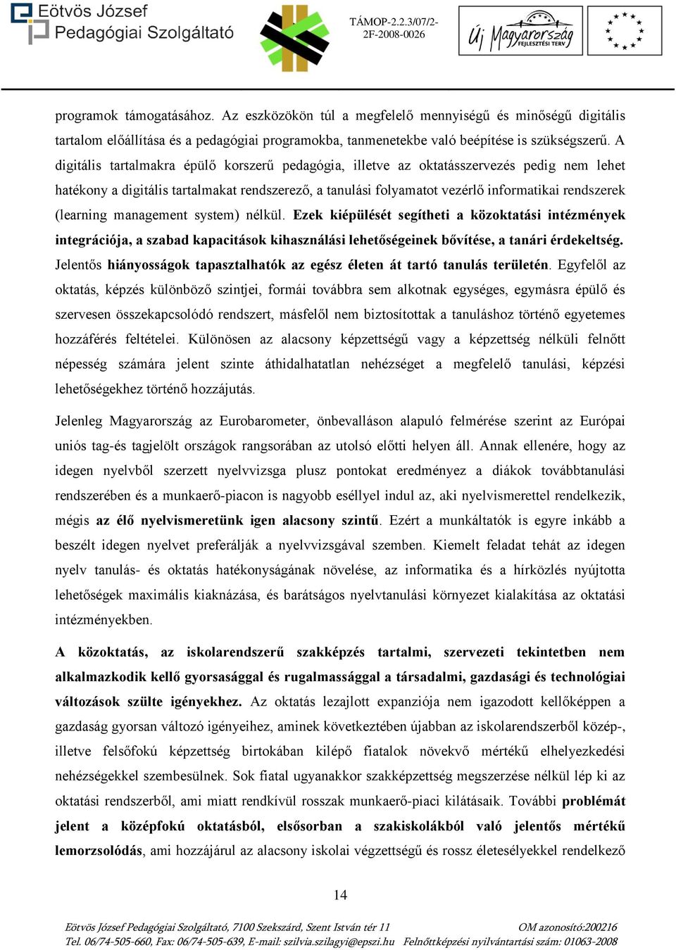 (learning management system) nélkül. Ezek kiépülését segítheti a közoktatási intézmények integrációja, a szabad kapacitások kihasználási lehetőségeinek bővítése, a tanári érdekeltség.