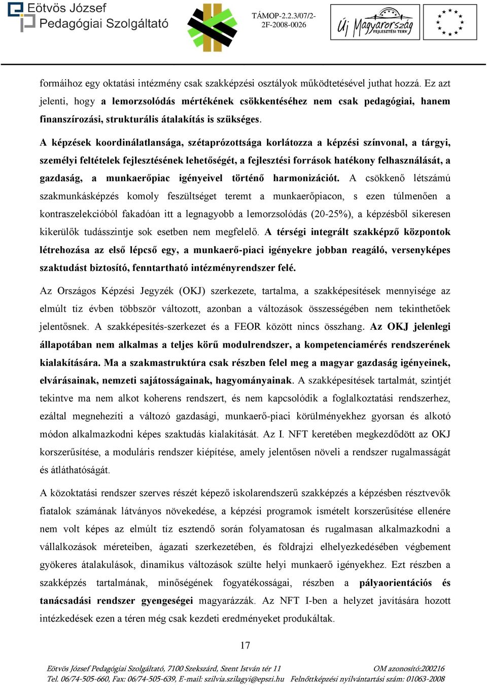 A képzések koordinálatlansága, szétaprózottsága korlátozza a képzési színvonal, a tárgyi, személyi feltételek fejlesztésének lehetőségét, a fejlesztési források hatékony felhasználását, a gazdaság, a