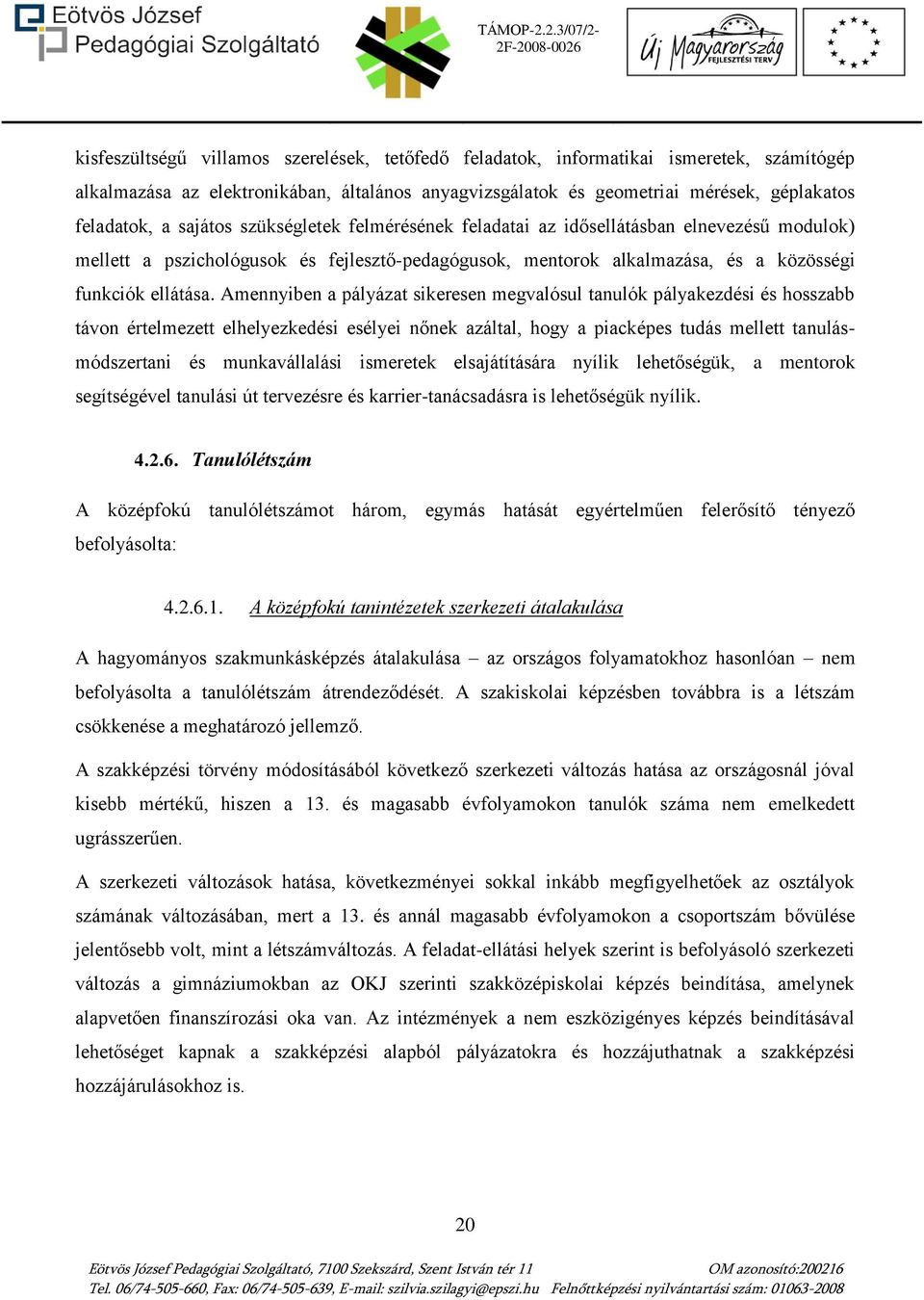 Amennyiben a pályázat sikeresen megvalósul tanulók pályakezdési és hosszabb távon értelmezett elhelyezkedési esélyei nőnek azáltal, hogy a piacképes tudás mellett tanulásmódszertani és munkavállalási