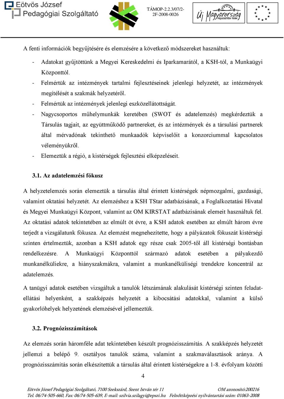 - Nagycsoportos műhelymunkák keretében (SWOT és adatelemzés) megkérdeztük a Társulás tagjait, az együttműködő partnereket, és az intézmények és a társulási partnerek által mérvadónak tekinthető