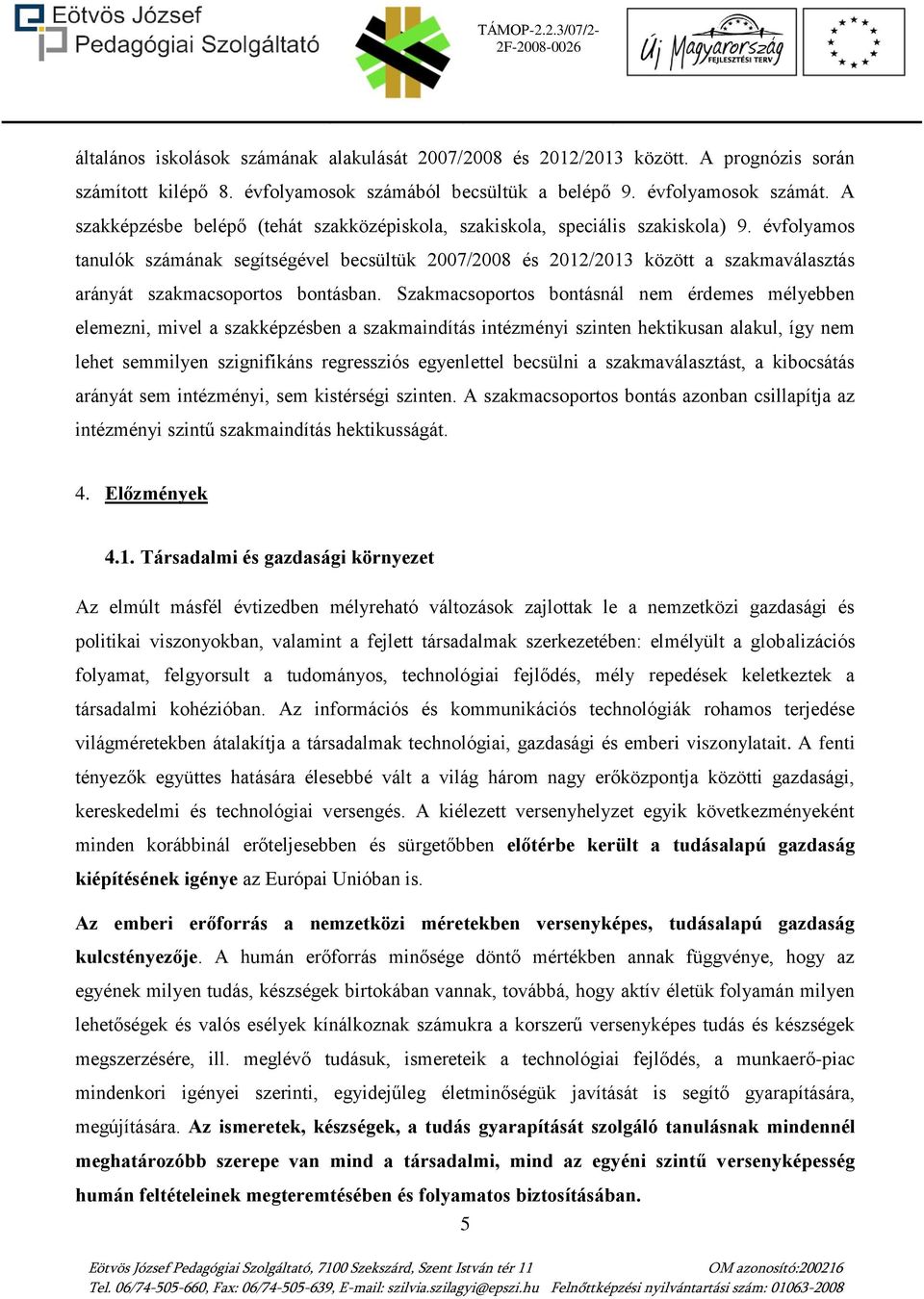 évfolyamos tanulók számának segítségével becsültük 2007/2008 és 2012/2013 között a szakmaválasztás arányát szakmacsoportos bontásban.