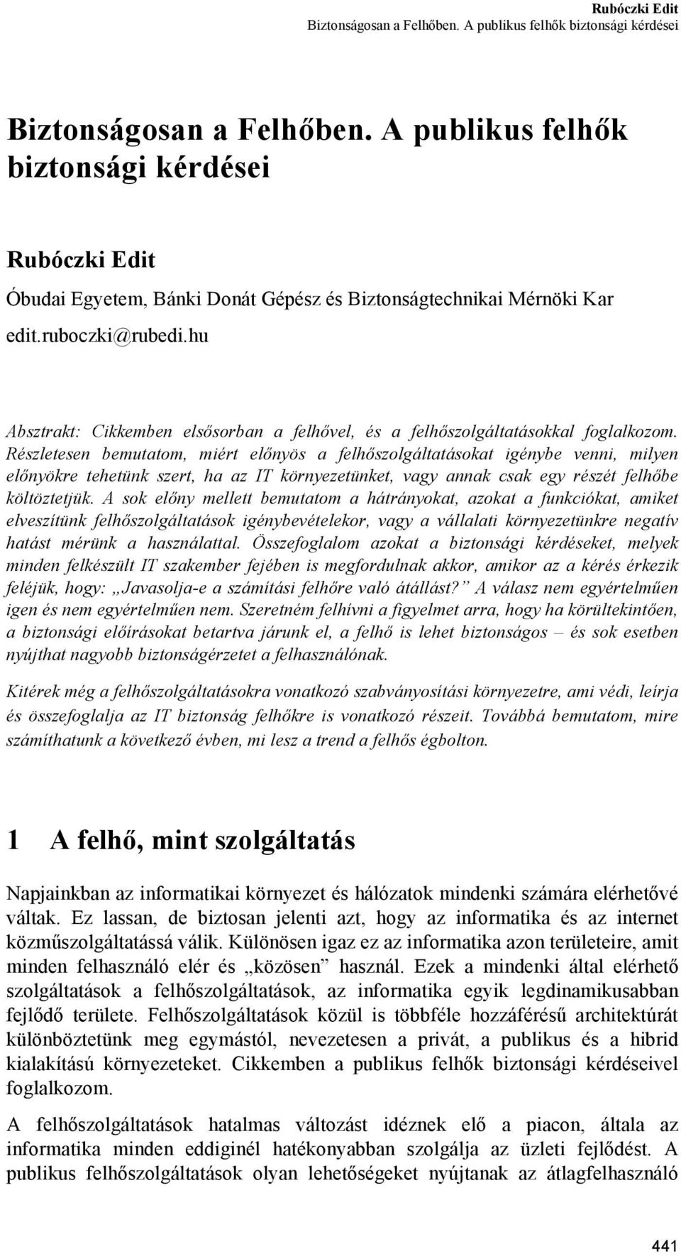 Részletesen bemutatom, miért előnyös a felhőszolgáltatásokat igénybe venni, milyen előnyökre tehetünk szert, ha az IT környezetünket, vagy annak csak egy részét felhőbe költöztetjük.