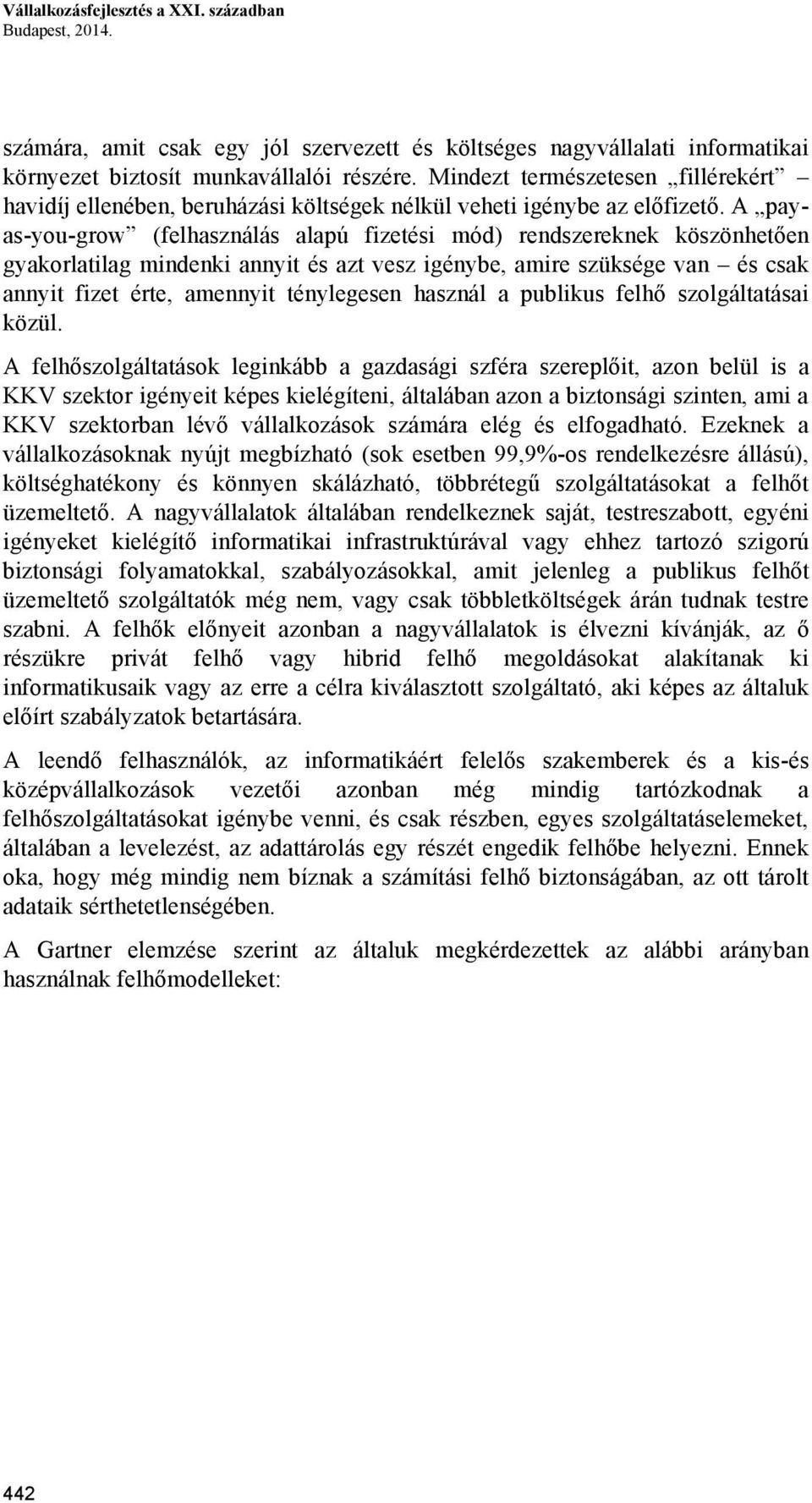 A payas-you-grow (felhasználás alapú fizetési mód) rendszereknek köszönhetően gyakorlatilag mindenki annyit és azt vesz igénybe, amire szüksége van és csak annyit fizet érte, amennyit ténylegesen