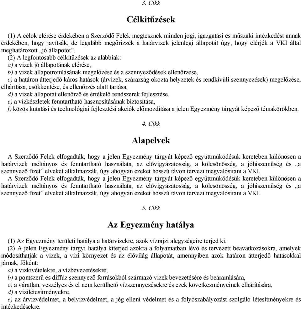 (2) A legfontosabb célkitűzések az alábbiak: a) a vizek jó állapotának elérése, b) a vizek állapotromlásának megelőzése és a szennyeződések ellenőrzése, c) a határon átterjedő káros hatások (árvizek,