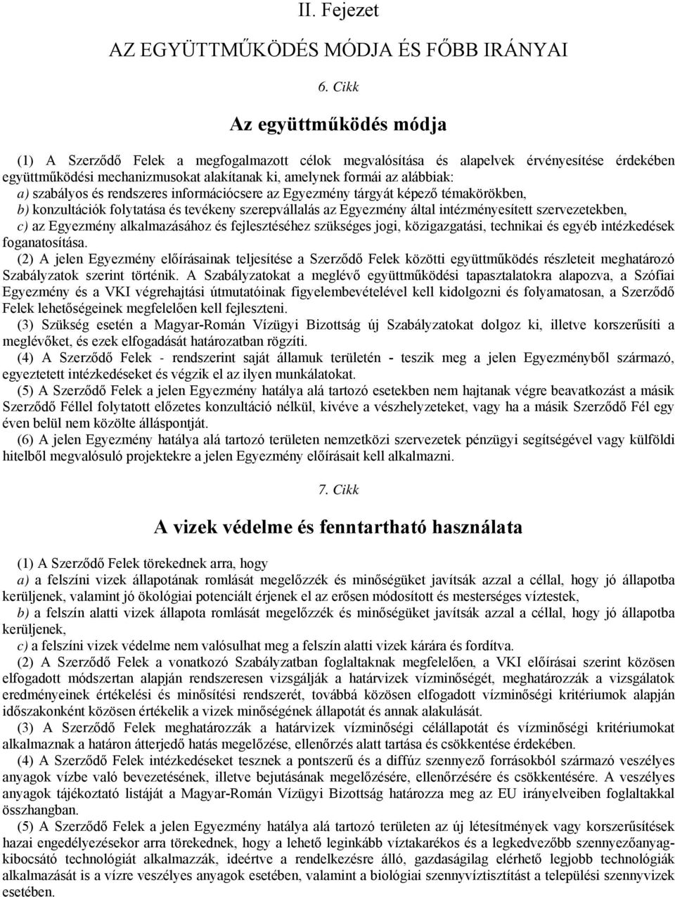 a) szabályos és rendszeres információcsere az Egyezmény tárgyát képező témakörökben, b) konzultációk folytatása és tevékeny szerepvállalás az Egyezmény által intézményesített szervezetekben, c) az