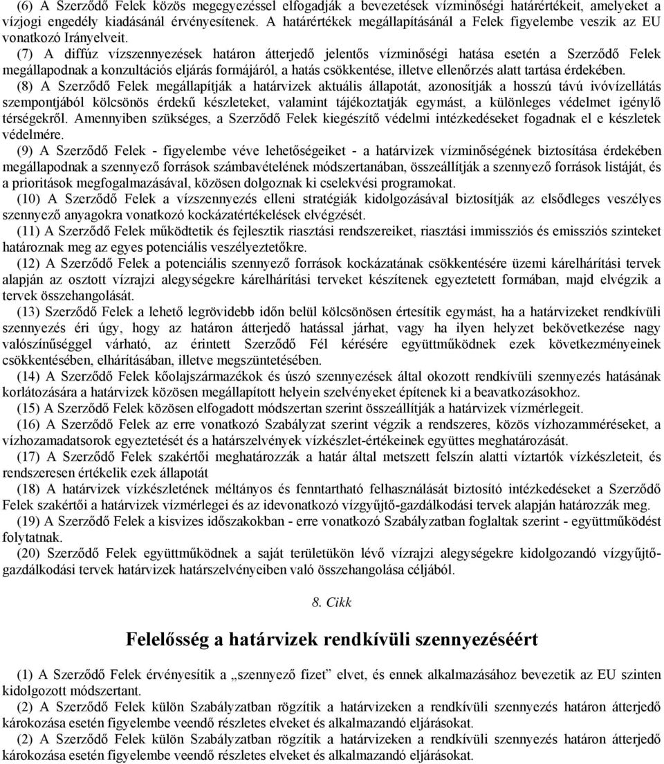 (7) A diffúz vízszennyezések határon átterjedő jelentős vízminőségi hatása esetén a Szerződő Felek megállapodnak a konzultációs eljárás formájáról, a hatás csökkentése, illetve ellenőrzés alatt