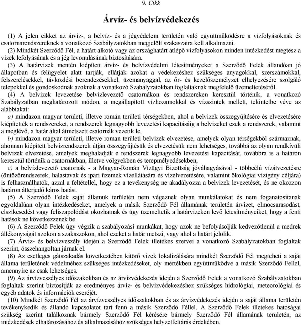 (2) Mindkét Szerződő Fél, a határt alkotó vagy az országhatárt átlépő vízfolyásokon minden intézkedést megtesz a vizek lefolyásának és a jég levonulásának biztosítására.