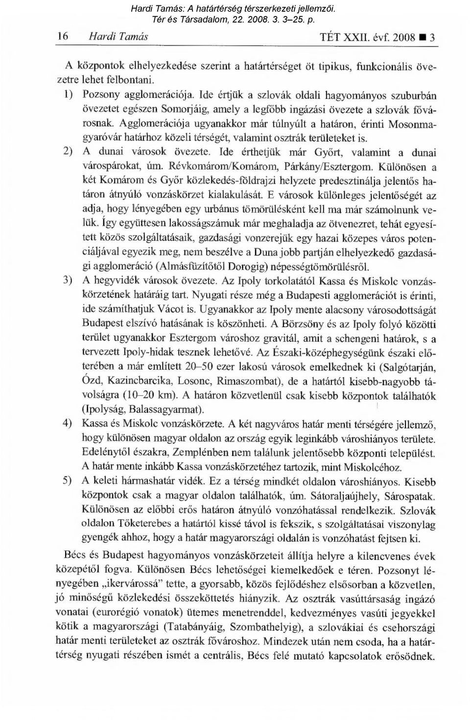 Agglomerációja ugyanakkor már túlnyúlt a határon, érinti Mosonmagyaróvár határhoz közeli térségét, valamint osztrák területeket is. 2) A dunai városok övezete.