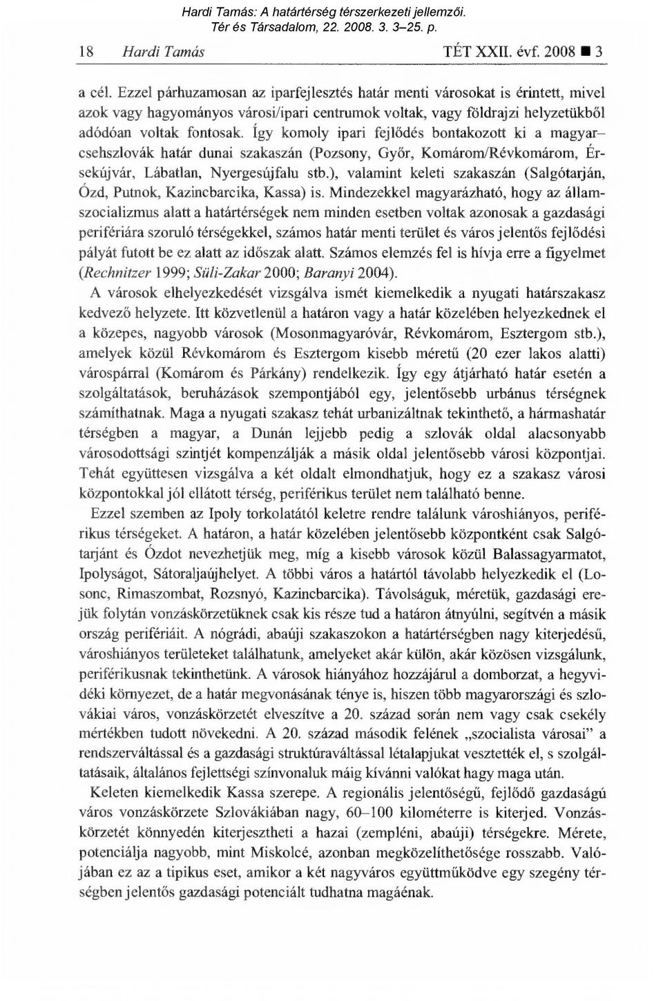 Így komoly ipari fejl ődés bontakozott ki a magyarcsehszlovák határ dunai szakaszán (Pozsony, Gy őr, Komárom/Révkomárom, Érsekújvár, Lábatlan, Nyergesújfalu stb.