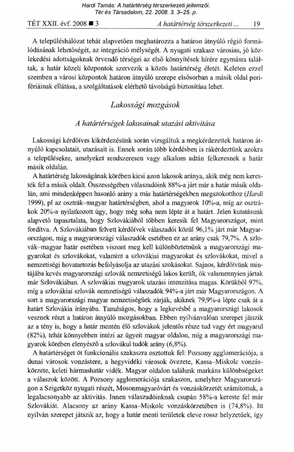 Keleten ezzel szemben a városi központok határon átnyúló szerepe els ősorban a másik oldal perifériáinak ellátása, a szolgáltatások elérhet ő távolságú biztosítása lehet.